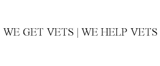 WE GET VETS | WE HELP VETS