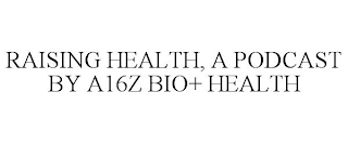 RAISING HEALTH, A PODCAST BY A16Z BIO+ HEALTH