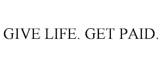 GIVE LIFE. GET PAID.