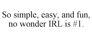 SO SIMPLE, EASY, AND FUN, NO WONDER IRL IS #1.