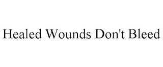 HEALED WOUNDS DON'T BLEED