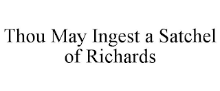 THOU MAY INGEST A SATCHEL OF RICHARDS