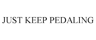 JUST KEEP PEDALING