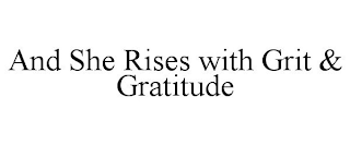 AND SHE RISES WITH GRIT & GRATITUDE