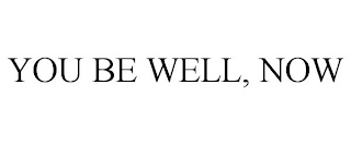 YOU BE WELL, NOW