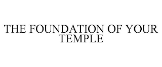 THE FOUNDATION OF YOUR TEMPLE