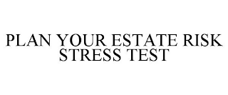 PLAN YOUR ESTATE RISK STRESS TEST