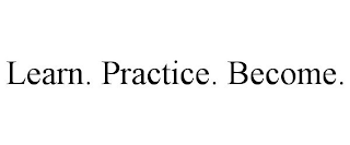 LEARN. PRACTICE. BECOME.