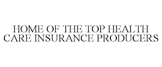 HOME OF THE TOP HEALTH CARE INSURANCE PRODUCERS