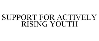 SUPPORT FOR ACTIVELY RISING YOUTH