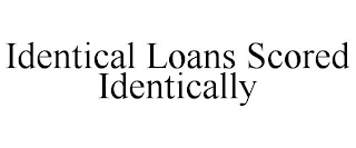 IDENTICAL LOANS SCORED IDENTICALLY