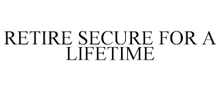 RETIRE SECURE FOR A LIFETIME