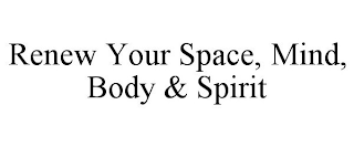 RENEW YOUR SPACE, MIND, BODY & SPIRIT