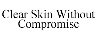 CLEAR SKIN WITHOUT COMPROMISE