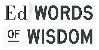 ED WORDS OF WISDOM