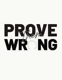 PROVE THEM WRONG