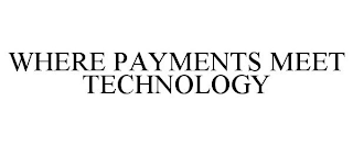 WHERE PAYMENTS MEET TECHNOLOGY