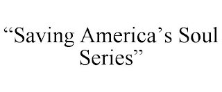 "SAVING AMERICA'S SOUL SERIES"