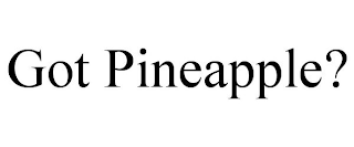 GOT PINEAPPLE?