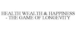 HEALTH WEALTH & HAPPINESS - THE GAME OF LONGEVITY