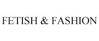 FETISH & FASHION