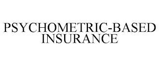 PSYCHOMETRIC-BASED INSURANCE