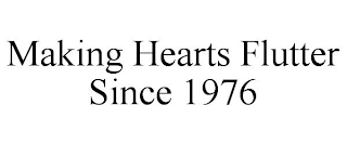 MAKING HEARTS FLUTTER SINCE 1976