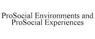 PROSOCIAL ENVIRONMENTS AND PROSOCIAL EXPERIENCES