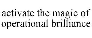 ACTIVATE THE MAGIC OF OPERATIONAL BRILLIANCE