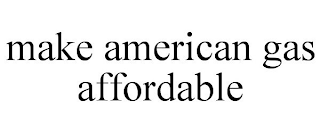 MAKE AMERICAN GAS AFFORDABLE