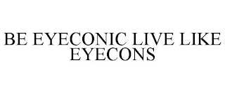 BE EYECONIC LIVE LIKE EYECONS