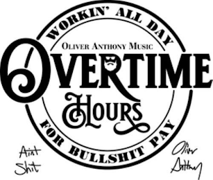 OVERTIME HOURS OLIVER ANTHONY MUSIC WORKIN' ALL DAY FOR BULLSHIT PAY AINT SHIT OLIVER ANTHONY