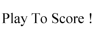 PLAY TO SCORE !