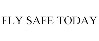 FLY SAFE TODAY