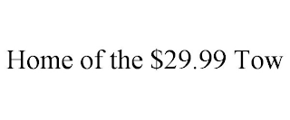 HOME OF THE $29.99 TOW