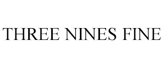 THREE NINES FINE