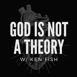 GOD IS NOT A THEORY W/ KEN FISH
