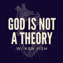 GOD IS NOT A THEORY W/ KEN FISH