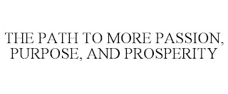 THE PATH TO MORE PASSION, PURPOSE, AND PROSPERITY