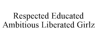 RESPECTED EDUCATED AMBITIOUS LIBERATED GIRLZ