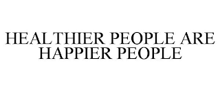 HEALTHIER PEOPLE ARE HAPPIER PEOPLE