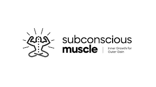 SUBCONSCIOUS MUSCLE | INNER GROWTH FOR OUTER GAIN