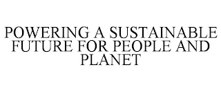 POWERING A SUSTAINABLE FUTURE FOR PEOPLE AND PLANET