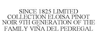 SINCE 1825 LIMITED COLLECTION ELOISA PINOT NOIR 9TH GENERATION OF THE FAMILY VIÑA DEL PEDREGAL