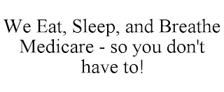 WE EAT, SLEEP, AND BREATHE MEDICARE - SO YOU DON'T HAVE TO!