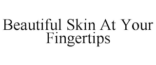 BEAUTIFUL SKIN AT YOUR FINGERTIPS