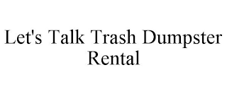 LET'S TALK TRASH DUMPSTER RENTAL