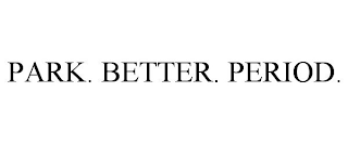 PARK. BETTER. PERIOD.