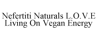 NEFERTITI NATURALS L.O.V.E LIVING ON VEGAN ENERGY