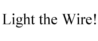 LIGHT THE WIRE!